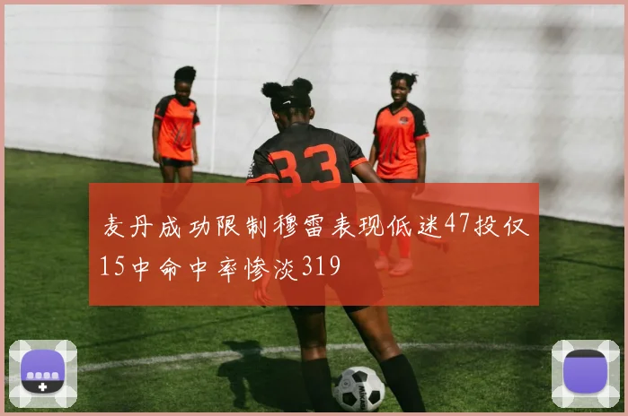 麦丹成功限制穆雷表现低迷47投仅15中命中率惨淡319