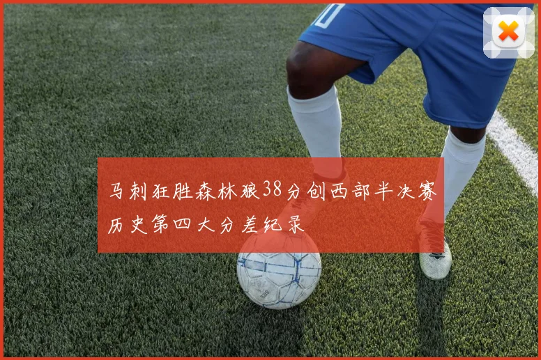 马刺狂胜森林狼38分创西部半决赛历史第四大分差纪录